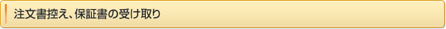 注文書控え、保証書の受け取り