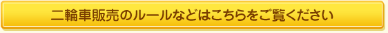 二輪車販売のルールなどはこちらをご覧下さい
