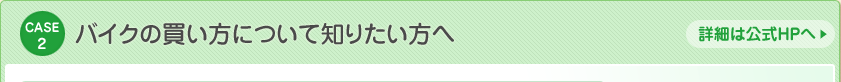 CASE2　バイクの買い方について知りたい方へ