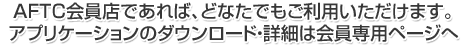 AFTC会員店であれば、どなたでもご利用いただけます。アプリケーションのダウンロード・詳細は会員専用ページへ