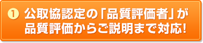 （1）公取協認定の「品質評価者」が品質評価からご説明まで対応！