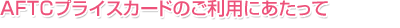 AFTCプライスカードのご利用にあたって